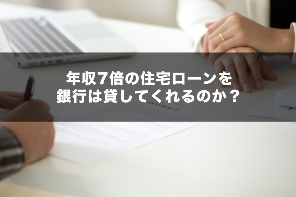 年収7倍の住宅ローンを銀行は貸してくれるのか？