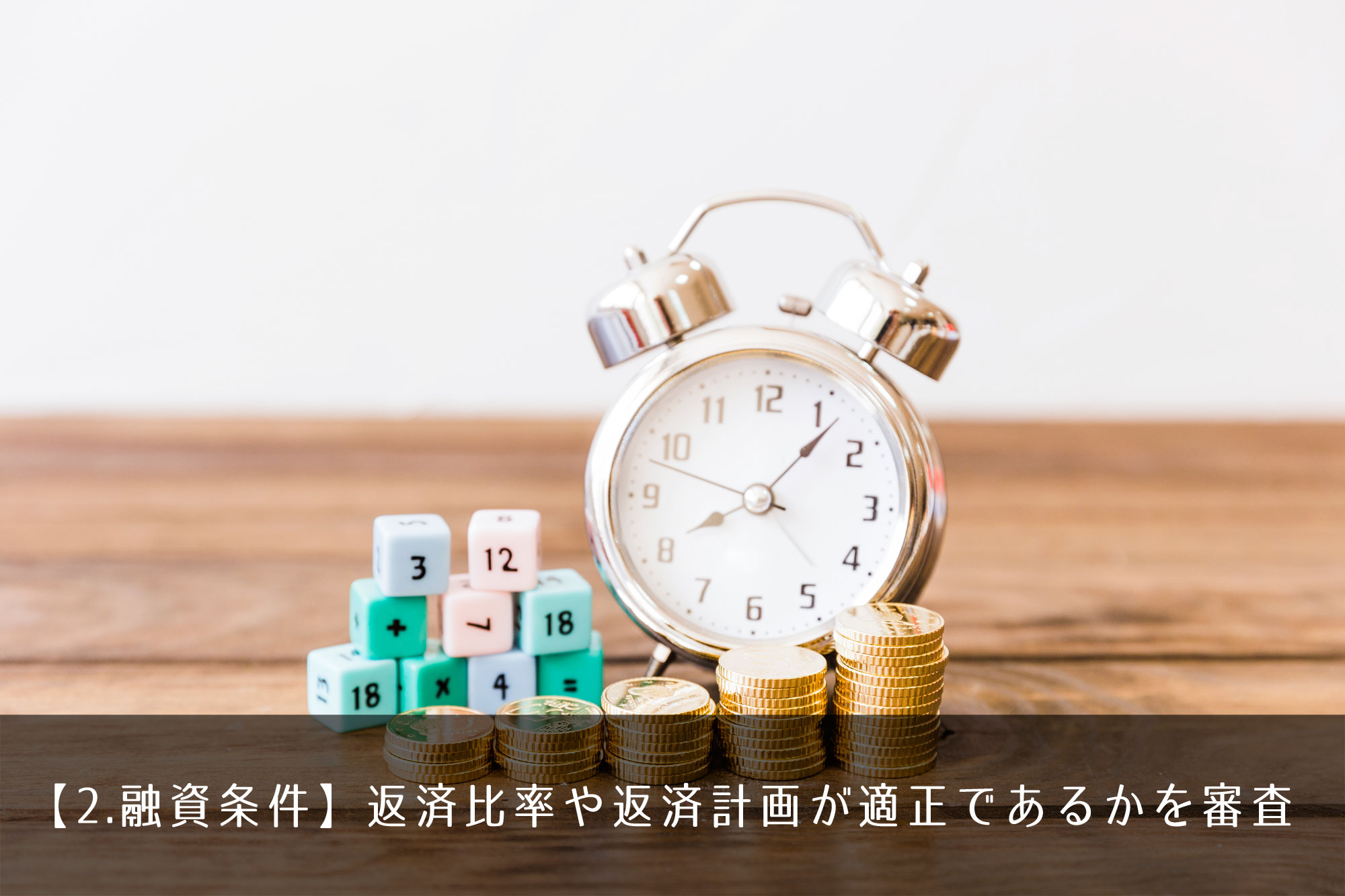 【2.融資条件】返済比率や返済計画が適正であるかを審査